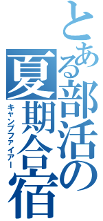 とある部活の夏期合宿（キャンプファイアー）