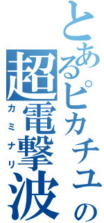 とあるピカチュウの超電撃波（カミナリ）