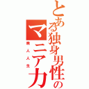 とある独身男性のマニア力（廃人人生）