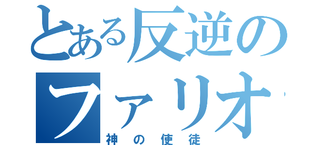 とある反逆のファリオネル（神の使徒）