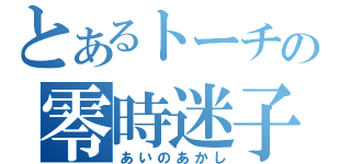 とあるトーチの零時迷子（あいのあかし）