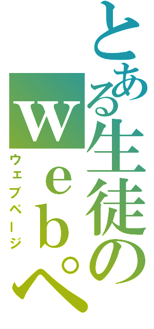 とある生徒のｗｅｂページ（ウェブページ）