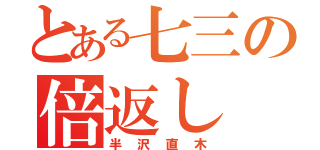 とある七三の倍返し（半沢直木）