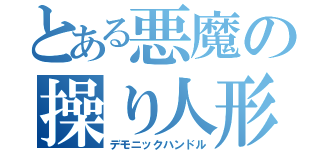 とある悪魔の操り人形（デモニックハンドル）