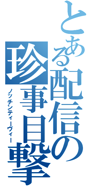 とある配信の珍事目撃（ノッチンティーヴィー）