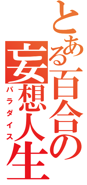 とある百合の妄想人生（パラダイス）