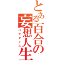 とある百合の妄想人生（パラダイス）