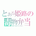 とある姫路の毒物弁当（食べなきゃいけない）