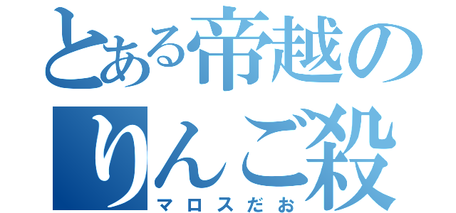 とある帝越のりんご殺し（マロスだお）