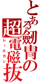 とある劒冑の超電磁抜刀（レールガン）