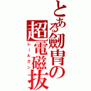 とある劒冑の超電磁抜刀（レールガン）