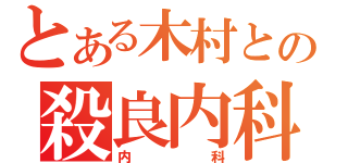 とある木村との殺良内科（内科）