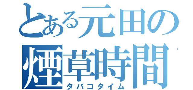 とある元田の煙草時間（タバコタイム）