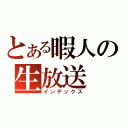 とある暇人の生放送（インデックス）