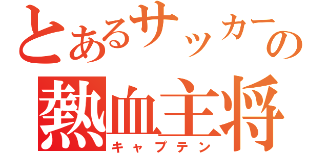 とあるサッカー部の熱血主将（キャプテン）