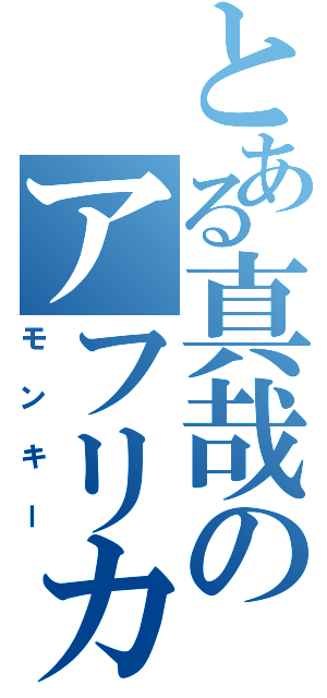 とある真哉のアフリカン（モンキー）