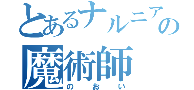 とあるナルニアの魔術師（のおい）