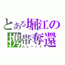 とある堀江の携帯奪還（カムバック）