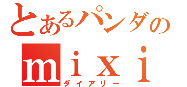 とあるパンダのｍｉｘｉ日記（ダイアリー）