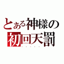 とある神樣の初回天罰（．．．．．）