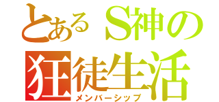 とあるＳ神の狂徒生活（メンバーシップ）