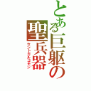 とある巨躯の聖兵器（セントガルゴモン）