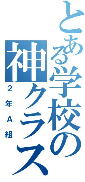 とある学校の神クラス（２年Ａ組）