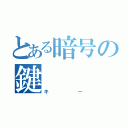 とある暗号の鍵（キー）