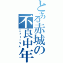 とある赤城の不良中年（ニュートラル）