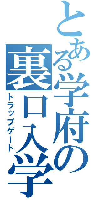 とある学府の裏口入学（トラップゲート）