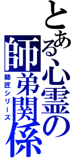 とある心霊の師弟関係（師匠シリーズ）