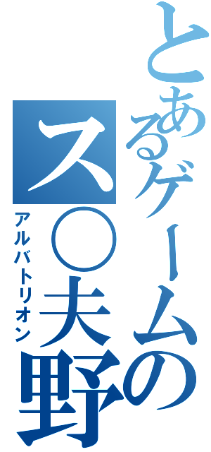 とあるゲームのス〇夫野郎（アルバトリオン）