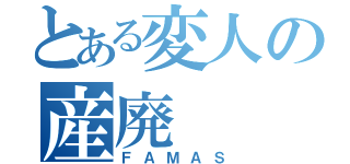 とある変人の産廃（ＦＡＭＡＳ）