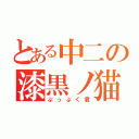 とある中二の漆黒ノ猫（ぷっぷく君）