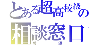 とある超高校級の相談窓口（希望）