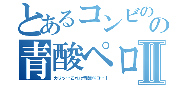 とあるコンビのの青酸ペロⅡ（カリッ…これは青酸ペロ…！）