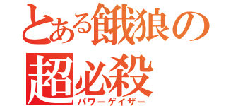 とある餓狼の超必殺（パワーゲイザー）