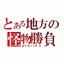 とある地方の怪物勝負（ポケモンバトル）