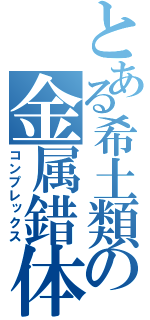 とある希土類の金属錯体（コンプレックス）