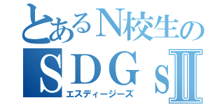 とあるＮ校生のＳＤＧｓⅡ（エスディージーズ）