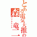 とある電気大推薦の森　竜二（バイオレンス）