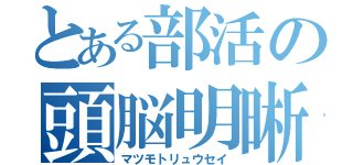 とある部活の頭脳明晰（マツモトリュウセイ）