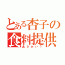 とある杏子の食料提供（食うかい？）