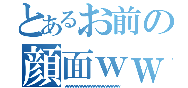 とあるお前の顔面ｗｗｗ（ｗｗｗｗｗｗｗｗｗｗｗｗｗｗｗｗｗｗｗｗｗｗｗｗｗｗｗｗｗｗｗｗｗ）