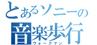 とあるソニーの音楽歩行（ウォークマン）