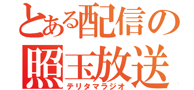 とある配信の照玉放送（テリタマラジオ）