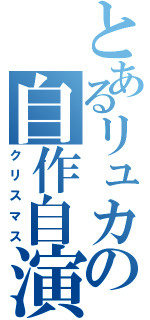 とあるリュカの自作自演（クリスマス）