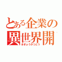 とある企業の異世界開拓（きぎょうかつどう）