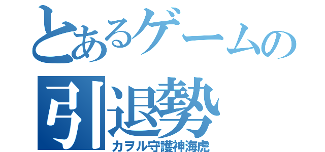 とあるゲームの引退勢（カヲル守護神海虎）