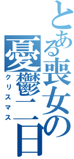 とある喪女の憂鬱二日（クリスマス）